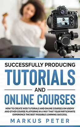 E-Book (epub) Successfully Producing Tutorials and Online Courses von Markus Peter