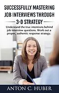 E-Book (epub) Successfully Mastering Job Interviews Through 3-D Strategy von Anton C. Huber