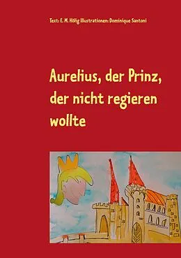E-Book (epub) Aurelius, der Prinz, der nicht regieren wollte von E. M. Hölig