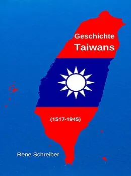 E-Book (epub) Geschichte Taiwans (1517-1945) von Rene Schreiber