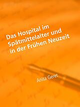 E-Book (epub) Das Hospital im Spätmittelalter und in der Frühen Neuzeit von Anita Geret