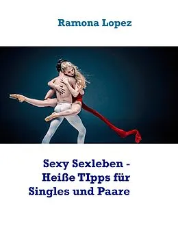 E-Book (epub) Sexy Sexleben - Heiße TIpps für Singles und Paare von Ramona Lopez