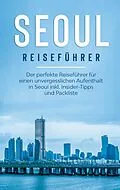 E-Book (epub) Seoul Reiseführer: Der perfekte Reiseführer für einen unvergesslichen Aufenthalt in Seoul inkl. Insider-Tipps und Packliste von Katrin Bleeker