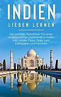 E-Book (epub) Indien lieben lernen: Der perfekte Reiseführer für einen unvergesslichen Aufenthalt in Indien inkl. Insider-Tipps, Tipps zum Geldsparen und Packliste von Linda Seidel