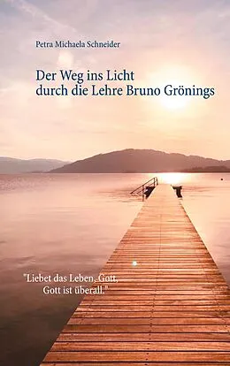 E-Book (epub) Der Weg ins Licht durch die Lehre Bruno Grönings von Petra Michaela Schneider