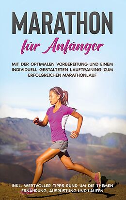 E-Book (epub) Marathon für Anfänger: Mit der optimalen Vorbereitung und einem individuell gestalteten Lauftraining zum erfolgreichen Marathonlauf - inkl. wertvoller Tipps rund um die Themen Ernährung, Ausrüstung und Laufen von Martin Jung
