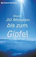 E-Book (epub) Noch 30 Minuten bis zum Gipfel von Bernhard Künzner