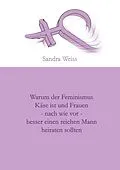 E-Book (epub) Warum der Feminismus Käse ist und Frauen - nach wie vor - besser einen reichen Mann heiraten sollten von Sandra Weiss