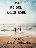 E-Book (epub) 100 Reisen nach Eden von Erich Liegmahl