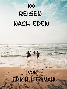 E-Book (epub) 100 Reisen nach Eden von Erich Liegmahl
