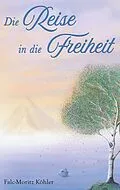 E-Book (epub) Die Reise in die Freiheit von Falc-Moritz Köhler