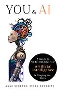 E-Book (epub) You & AI: A Guide to Understanding How Artificial Intelligence Is Shaping Our Lives von Anne Scherer, Cindy Candrian