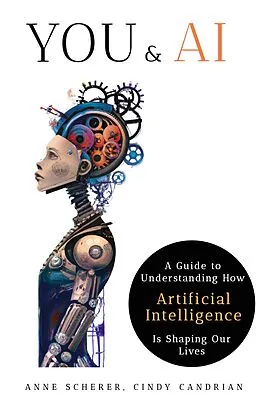 E-Book (epub) You & AI: A Guide to Understanding How Artificial Intelligence Is Shaping Our Lives von Anne Scherer, Cindy Candrian