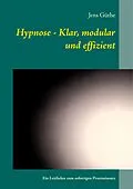 E-Book (epub) Hypnose - Klar, modular und effizient von Jens Güthe