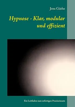 E-Book (epub) Hypnose - Klar, modular und effizient von Jens Güthe