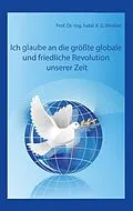 E-Book (epub) Ich glaube an die größte, globale und friedliche Revolution unserer Zeit von K. Gert Winkler