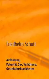 E-Book (epub) Aufklärung, Pubertät, Sex, Verhütung, Krankheiten von Friedhelm Schutt