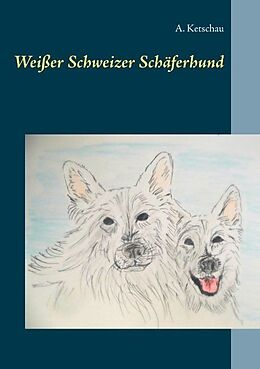 Kartonierter Einband Weißer Schweizer Schäferhund von A. Ketschau