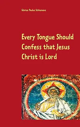 E-Book (epub) Every Tongue Should Confess that Jesus Christ is Lord von Günter Paulus Schiemenz