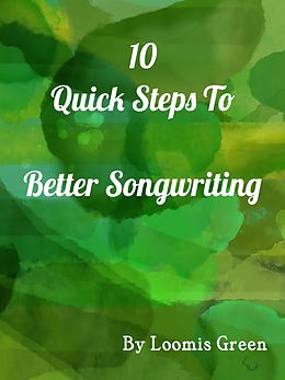 E-Book (epub) 10 Quick Steps To Better Songwriting von Loomis Green