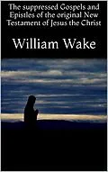 E-Book (epub) The suppressed Gospels and Epistles of the original New Testament of Jesus the Christ von William Wake