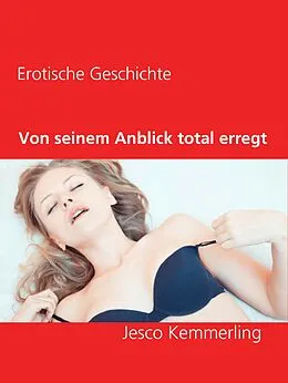 E-Book (epub) Von seinem Anblick total erregt von Jesco Kemmerling