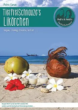 E-Book (epub) TierfreiSchnauze's Likörchen ... Vegan, cremig, kreativ, lecker ... von Petra Canan