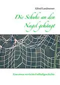 E-Book (epub) Die Schuhe an den Nagel gehängt von Alfred Landmesser