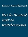 E-Book (epub) Was der Verstand nicht zu verstehen vermag von Yassamin-Sophia Boussaoud
