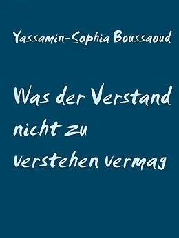 E-Book (epub) Was der Verstand nicht zu verstehen vermag von Yassamin-Sophia Boussaoud
