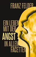 E-Book (epub) Ein Leben mit der Angst in allen Facetten von Franz Felder