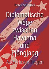 E-Book (epub) Diplomatische Wege zwischen Havanna und Pjöngjang von Peter Schaller