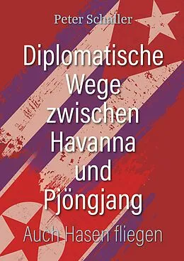 E-Book (epub) Diplomatische Wege zwischen Havanna und Pjöngjang von Peter Schaller
