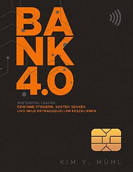 Fester Einband Bank 4.0: Wie Digital Leader Gewinne steigern, Kosten senken und neue Ertragsquellen erschließen von Kim Y. Mühl