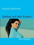E-Book (epub) Sabber auf den Eutern von Felix Fliegertz