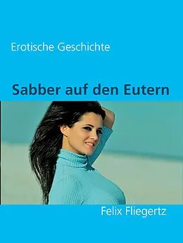 E-Book (epub) Sabber auf den Eutern von Felix Fliegertz
