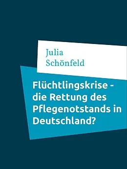 E-Book (epub) Flüchtlingskrise - die Rettung des Pflegenotstands in Deutschland? von Julia Schönfeld