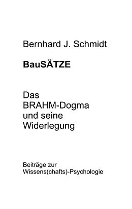 Kartonierter Einband BauSÄTZE: Das BRAHM-Dogma und seine Widerlegung von Bernhard J. Schmidt