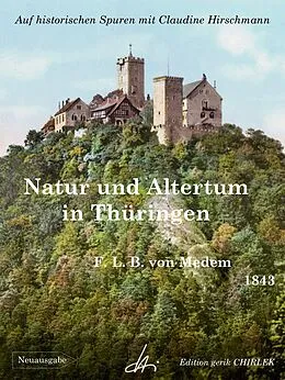 E-Book (epub) Natur und Altertum in Thüringen - Reiseerinnerungen aus den Jahren 1836 - 1841 -1842 von Friedrich Ludwig B. von Medem, Claudine Hirschmann