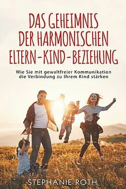 E-Book (epub) Das Geheimnis der harmonischen Eltern-Kind-Beziehung von Stephanie Roth