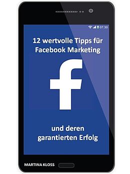 E-Book (epub) 12 wertvolle Tipps für Facebook Marketing und deren garantierten Erfolg von Martina Kloss