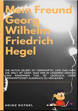 E-Book (epub) MEIN FREUND GEORG WILHELM FRIEDRICH HEGEL von Heinz Duthel