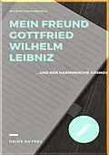 E-Book (epub) MEIN FREUND GOTTFRIED WILHELM LEIBNIZ von Heinz Duthel