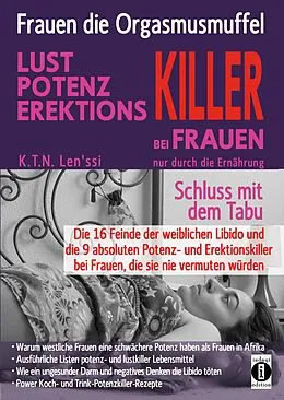 E-Book (epub) Frauen, die Orgasmusmuffel - LUST, POTENZ, EREKTIONS-KILLER bei Frauen nur durch die Ernährung von K.T.N. Len'ssi