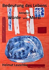 E-Book (epub) Bedeutung des Lebens bezüglich Würde und Moral von Helmut Lauschke