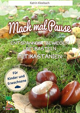 E-Book (epub) Mach mal Pause - Entspannen, Bewegen und Basteln mit Kastanien von Katrin Kleebach
