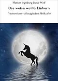 E-Book (epub) Das weise weiße Einhorn von Marion Ingeburg Luise Wolf