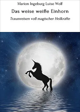 E-Book (epub) Das weise weiße Einhorn von Marion Ingeburg Luise Wolf