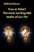 E-Book (epub) True or False? The most, exciting 666 myths of our life von Wilfried Bauer