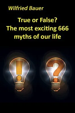 E-Book (epub) True or False? The most, exciting 666 myths of our life von Wilfried Bauer